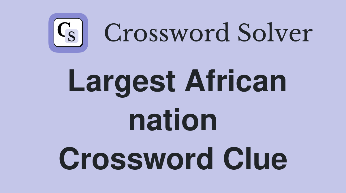 Largest African nation Crossword Clue