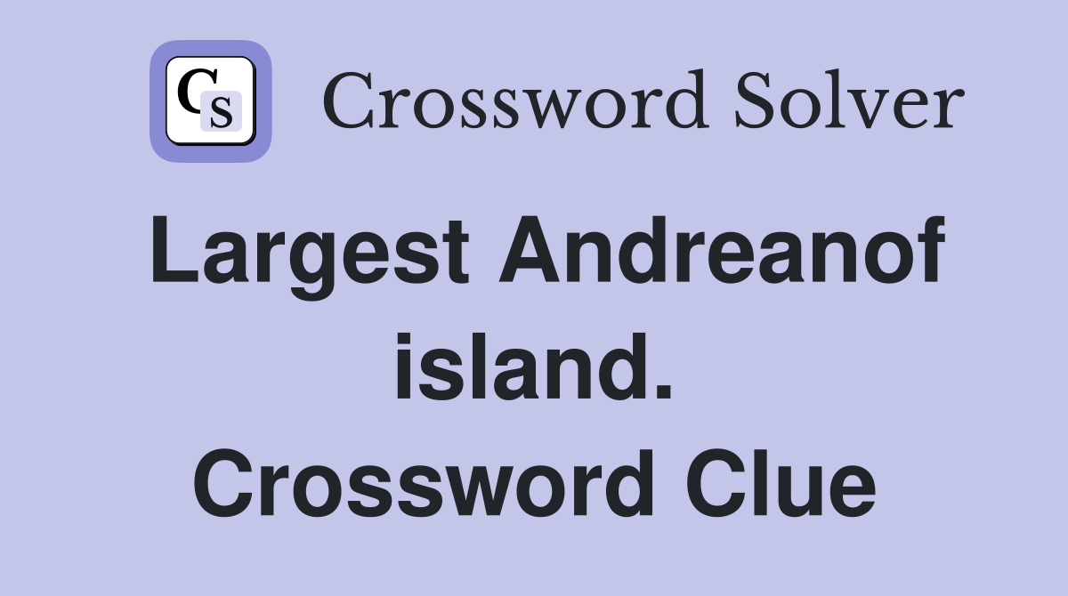 Largest Andreanof island. Crossword Clue