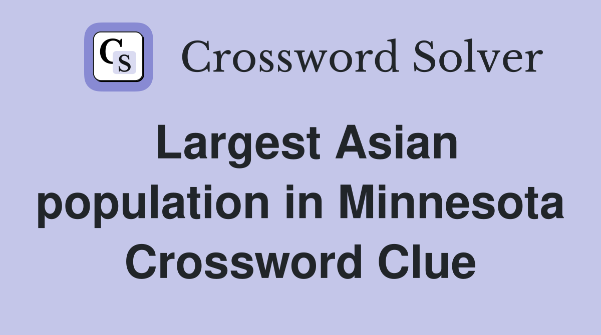 Largest Asian population in Minnesota Crossword Clue