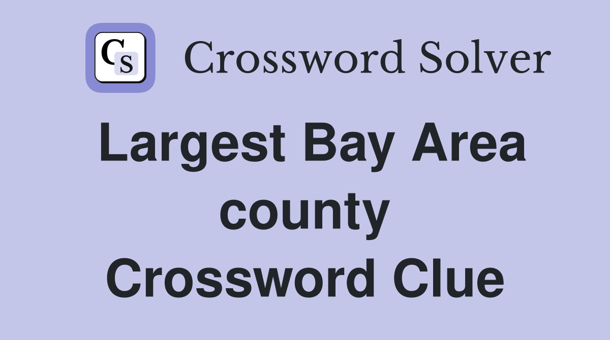 Largest Bay Area county Crossword Clue