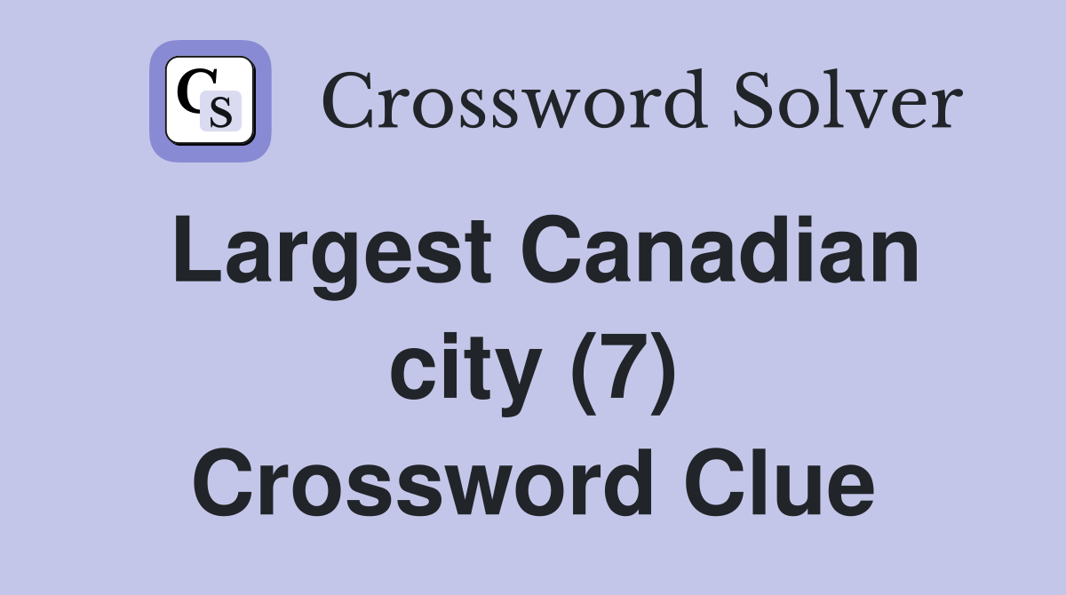 Largest Canadian city (7) Crossword Clue