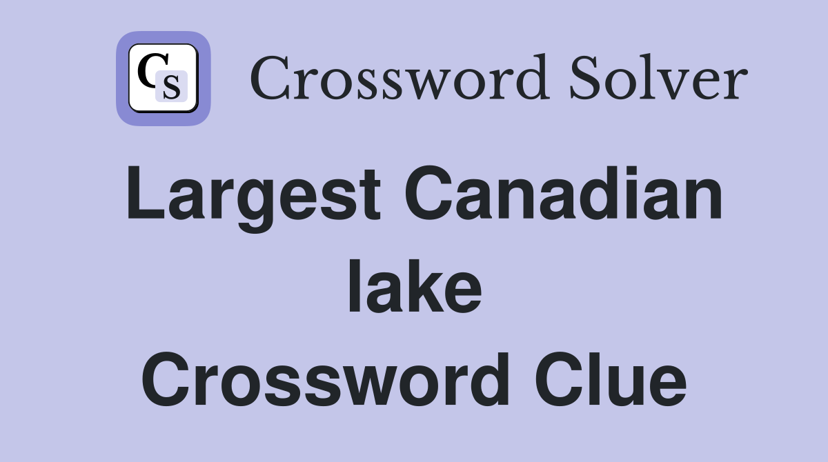 Largest Canadian lake Crossword Clue
