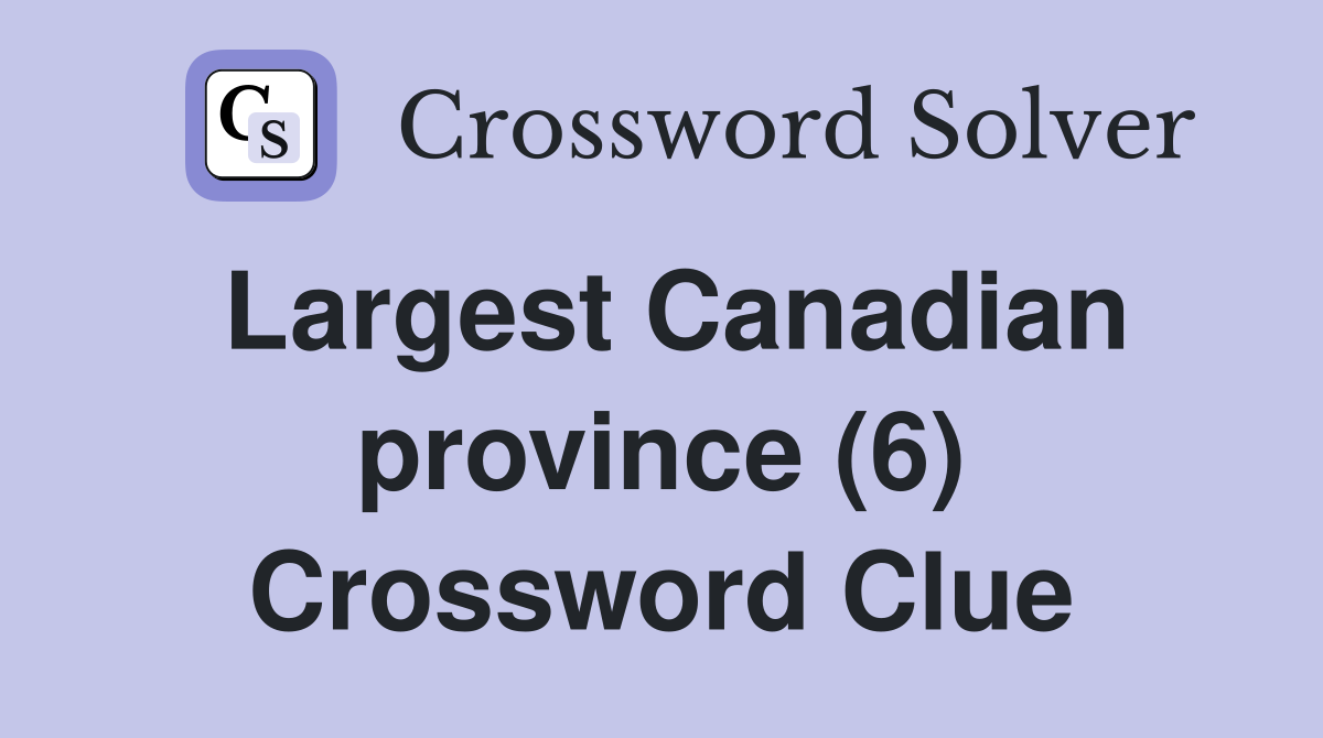 Largest Canadian province (6) Crossword Clue