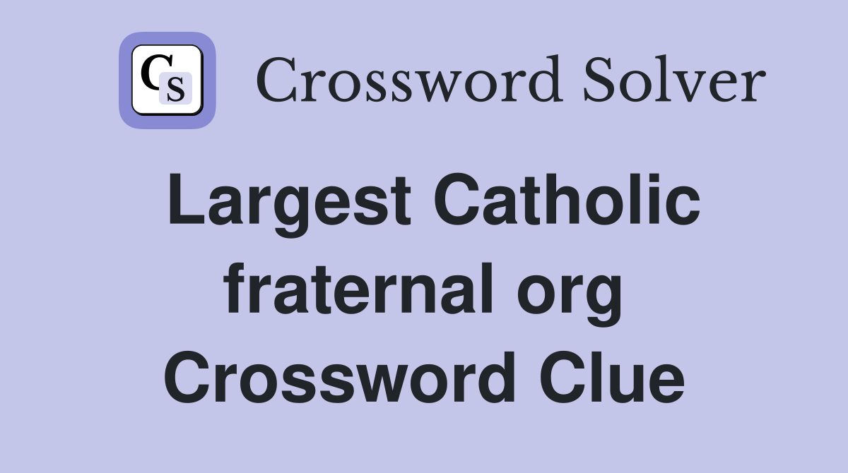 Largest Catholic fraternal org Crossword Clue