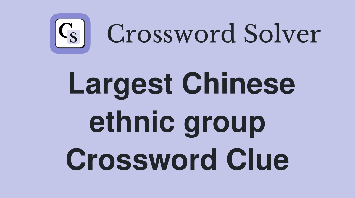 Largest Chinese ethnic group Crossword Clue
