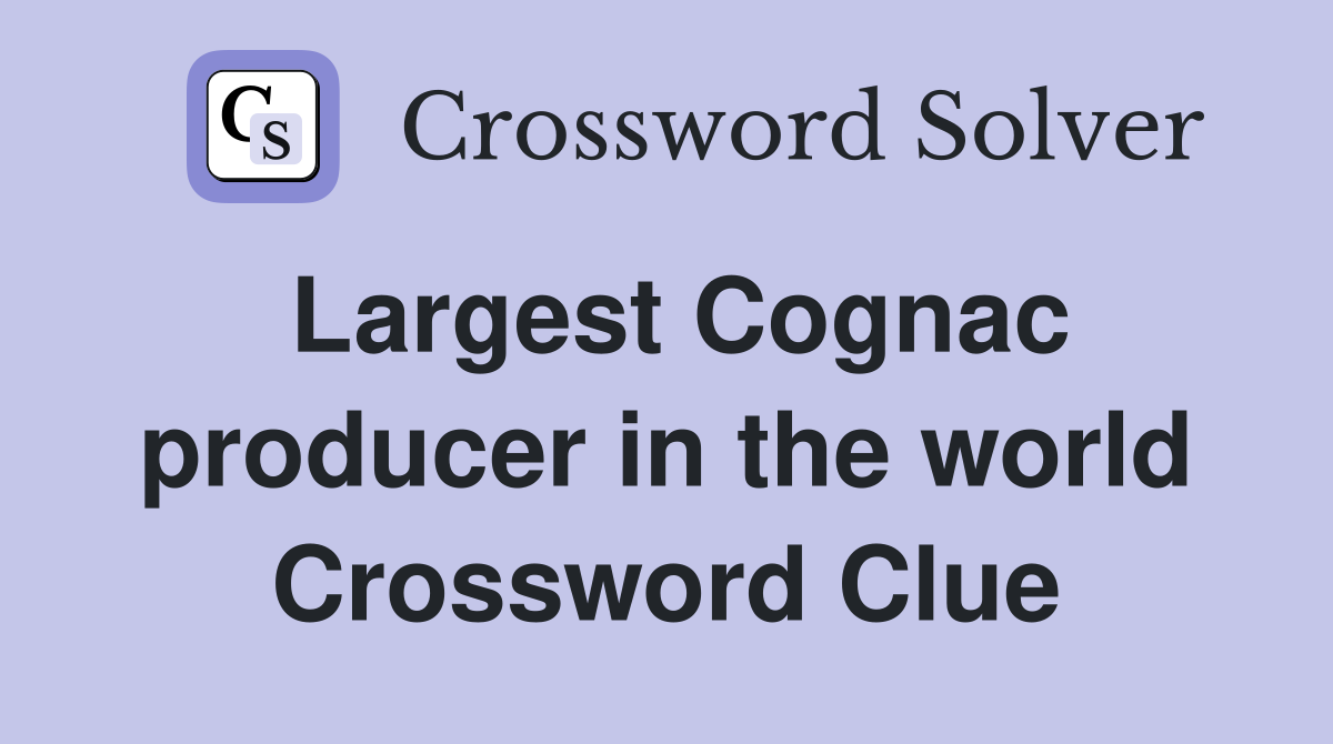 Largest Cognac producer in the world Crossword Clue