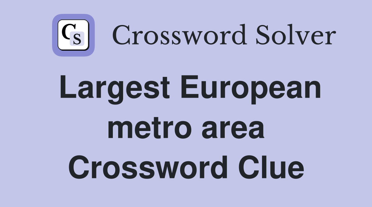Largest European metro area Crossword Clue