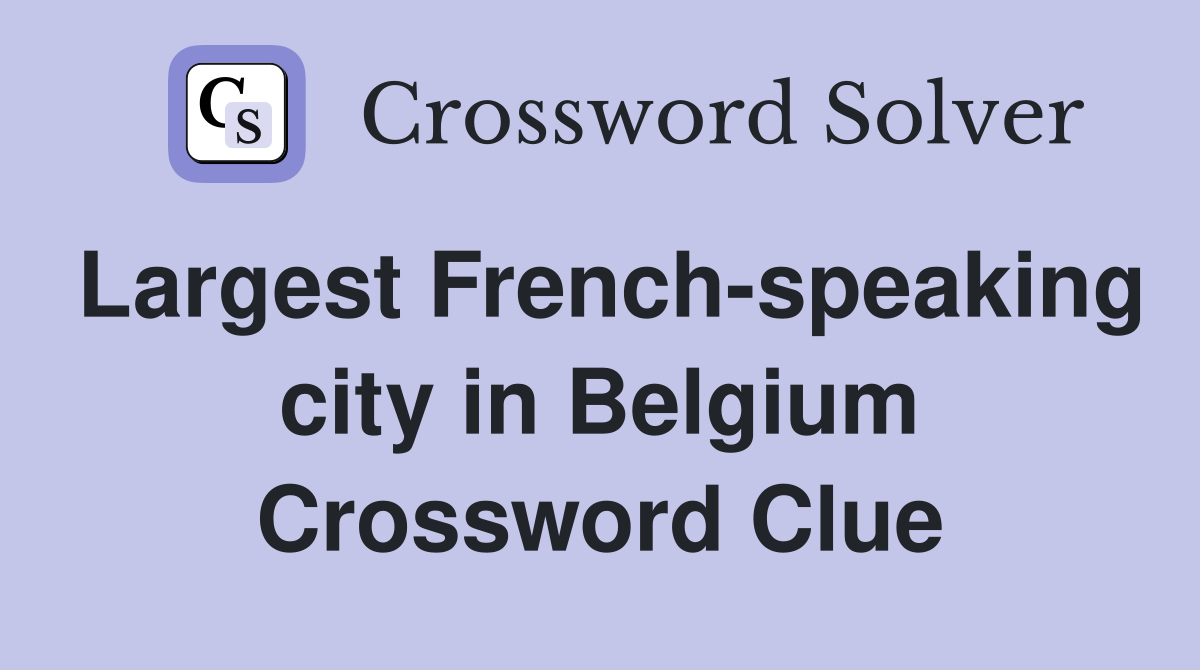 Largest French-speaking city in Belgium Crossword Clue