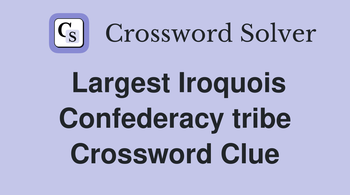 Largest Iroquois Confederacy tribe Crossword Clue