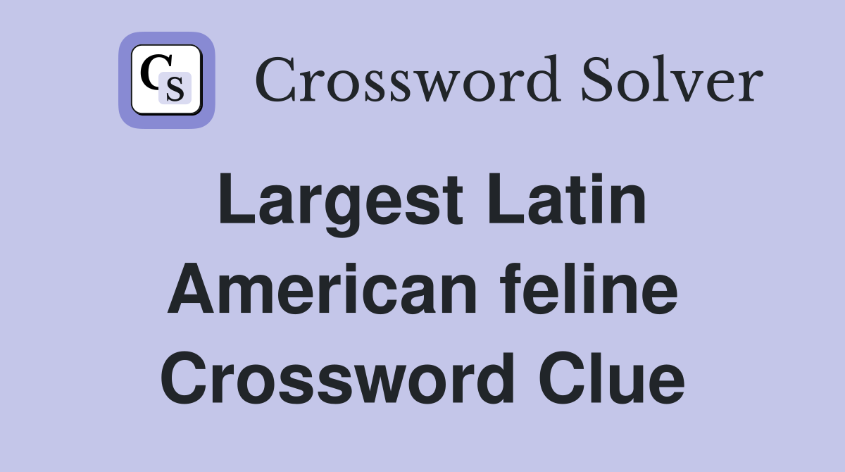 Largest Latin American feline Crossword Clue