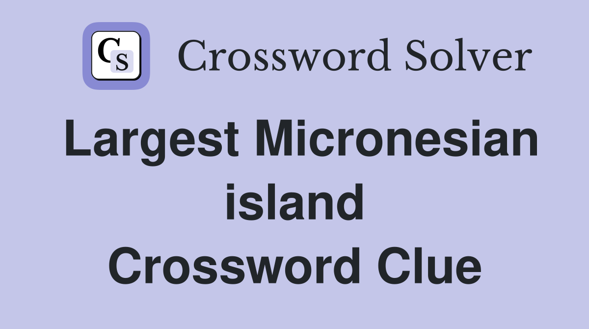 Largest Micronesian island Crossword Clue