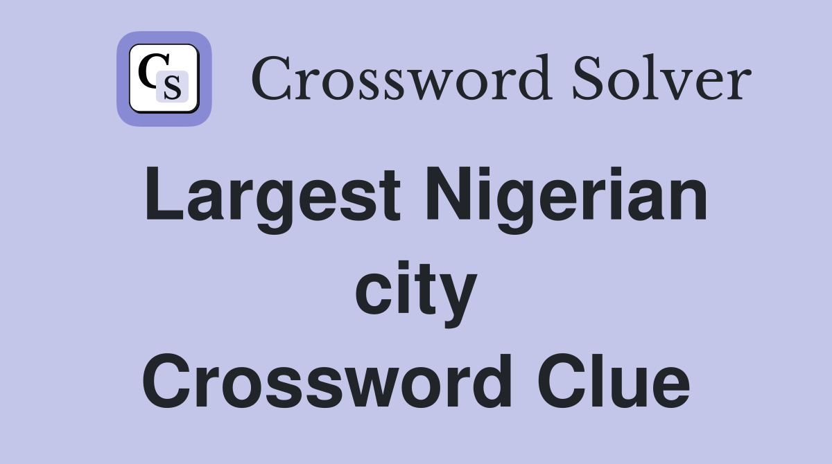 Largest Nigerian city Crossword Clue