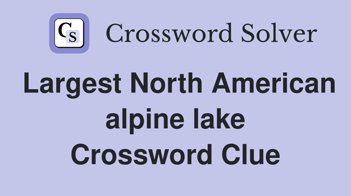 Largest North American alpine lake Crossword Clue