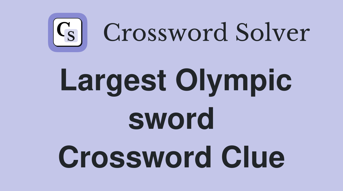 Largest Olympic sword Crossword Clue