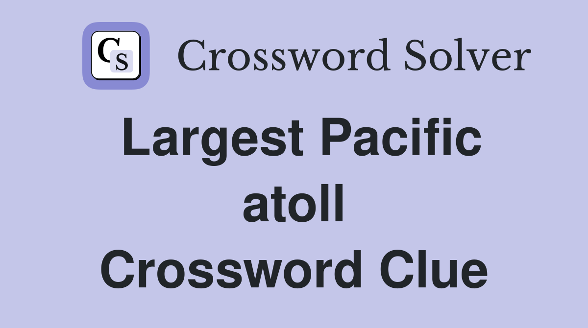 Largest Pacific atoll Crossword Clue