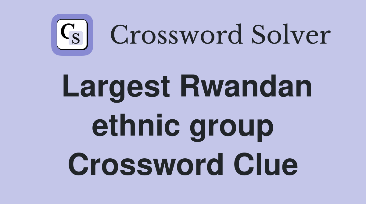 Largest Rwandan ethnic group Crossword Clue