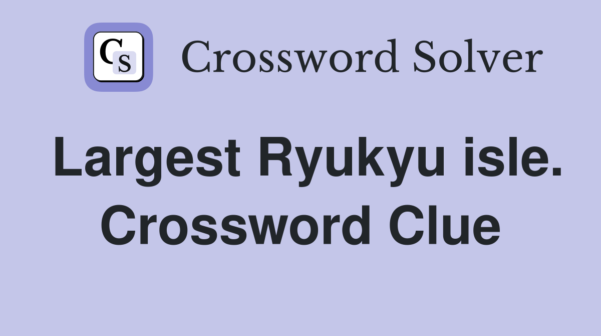 Largest Ryukyu isle. Crossword Clue