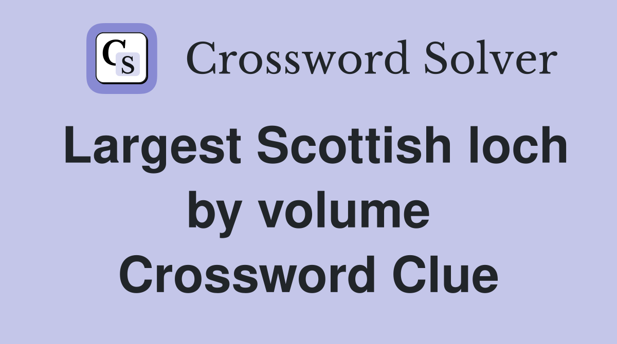 Largest Scottish loch by volume Crossword Clue