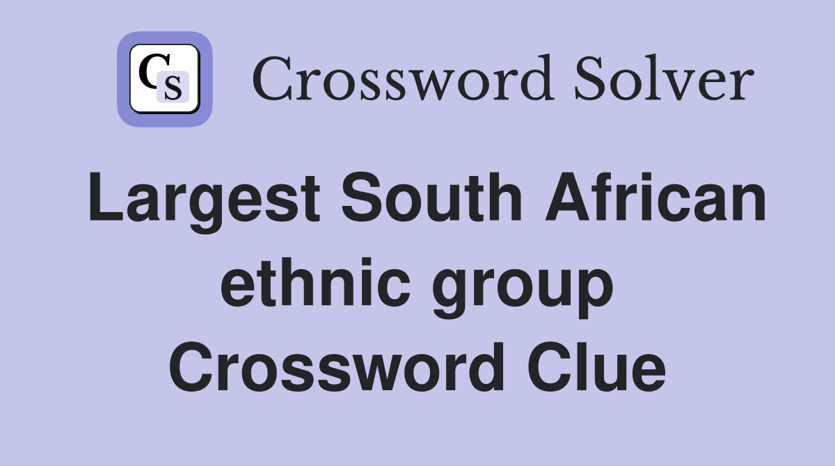Largest South African ethnic group Crossword Clue