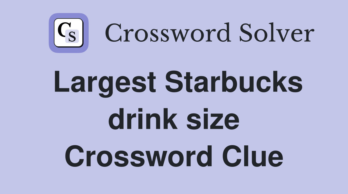 Largest Starbucks drink size Crossword Clue