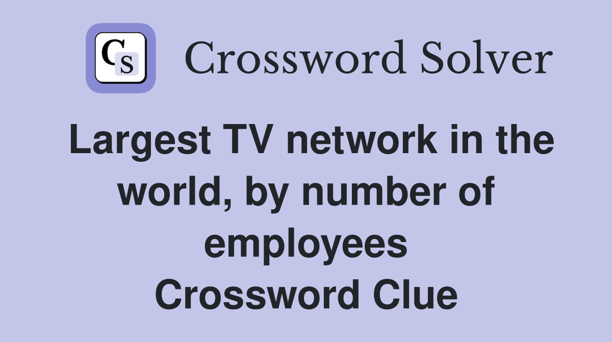Largest TV network in the world, by number of employees Crossword Clue