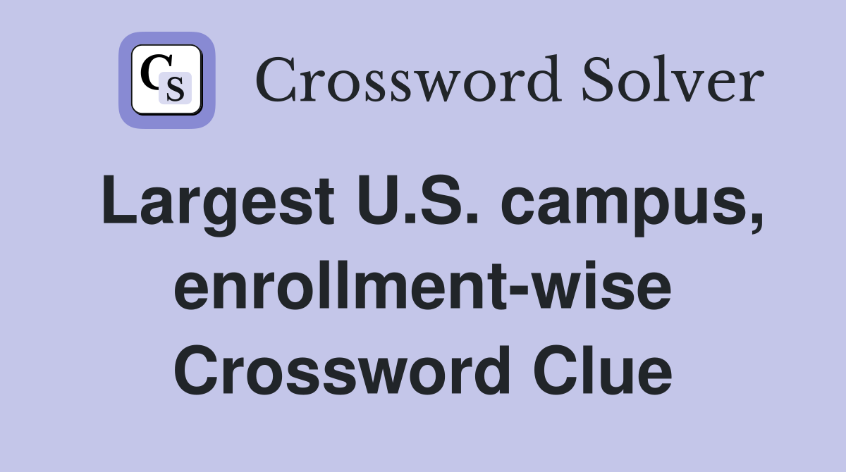 Largest U.S. campus, enrollment-wise Crossword Clue
