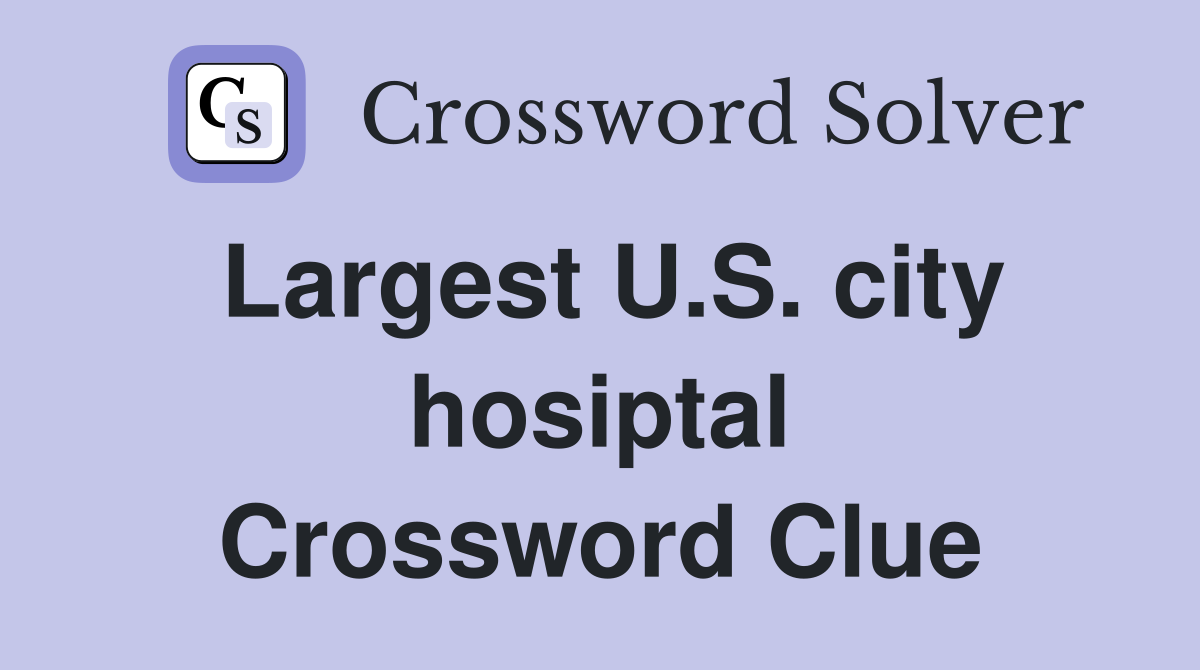 Largest U.S. city hosiptal Crossword Clue