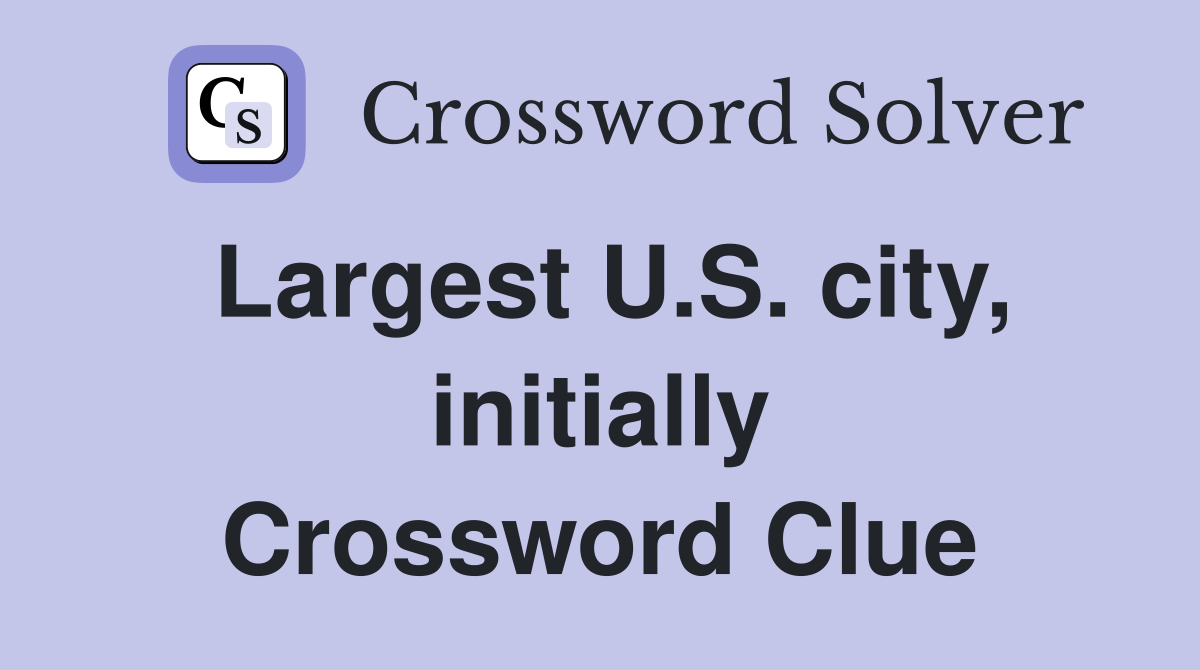 Largest U.S. city, initially Crossword Clue