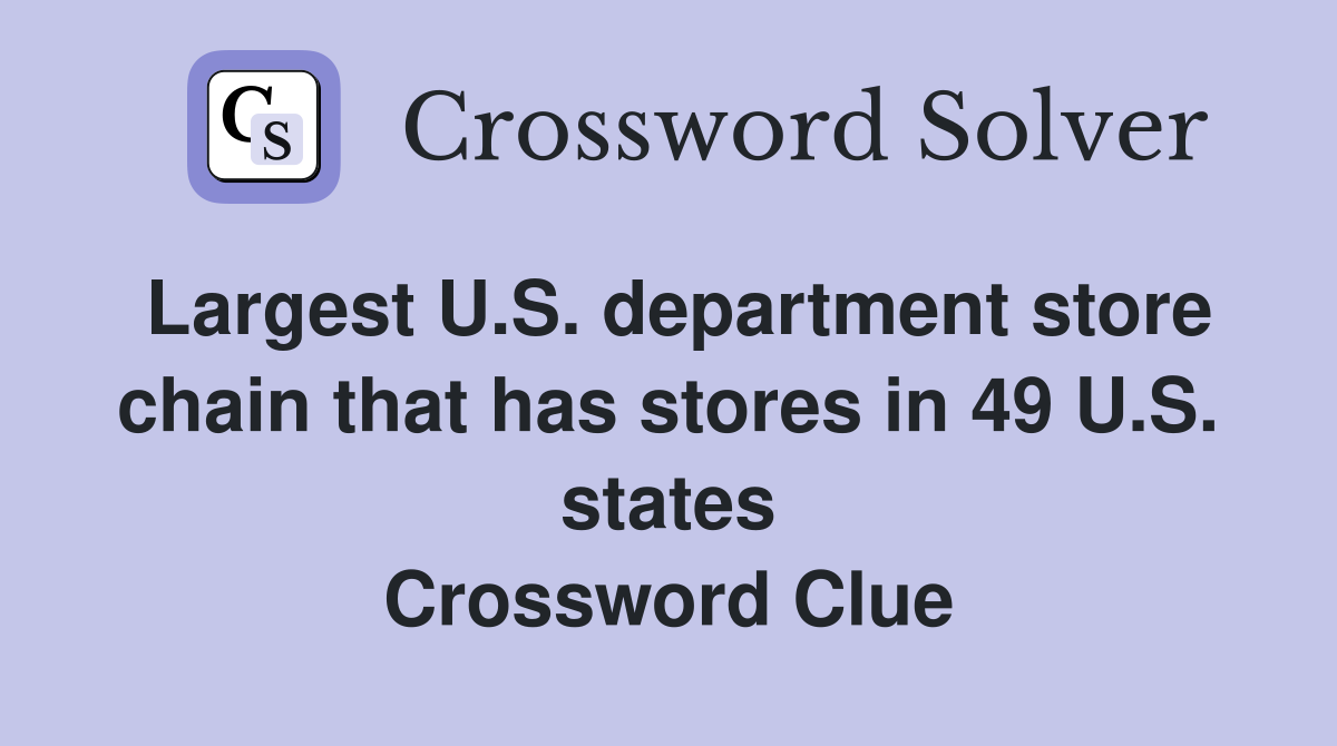 Largest U.S. department store chain that has stores in 49 U.S. states Crossword Clue