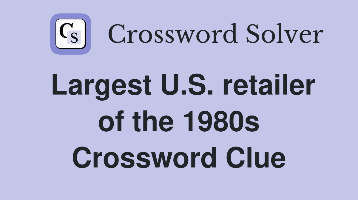 Largest U.S. retailer of the 1980s Crossword Clue