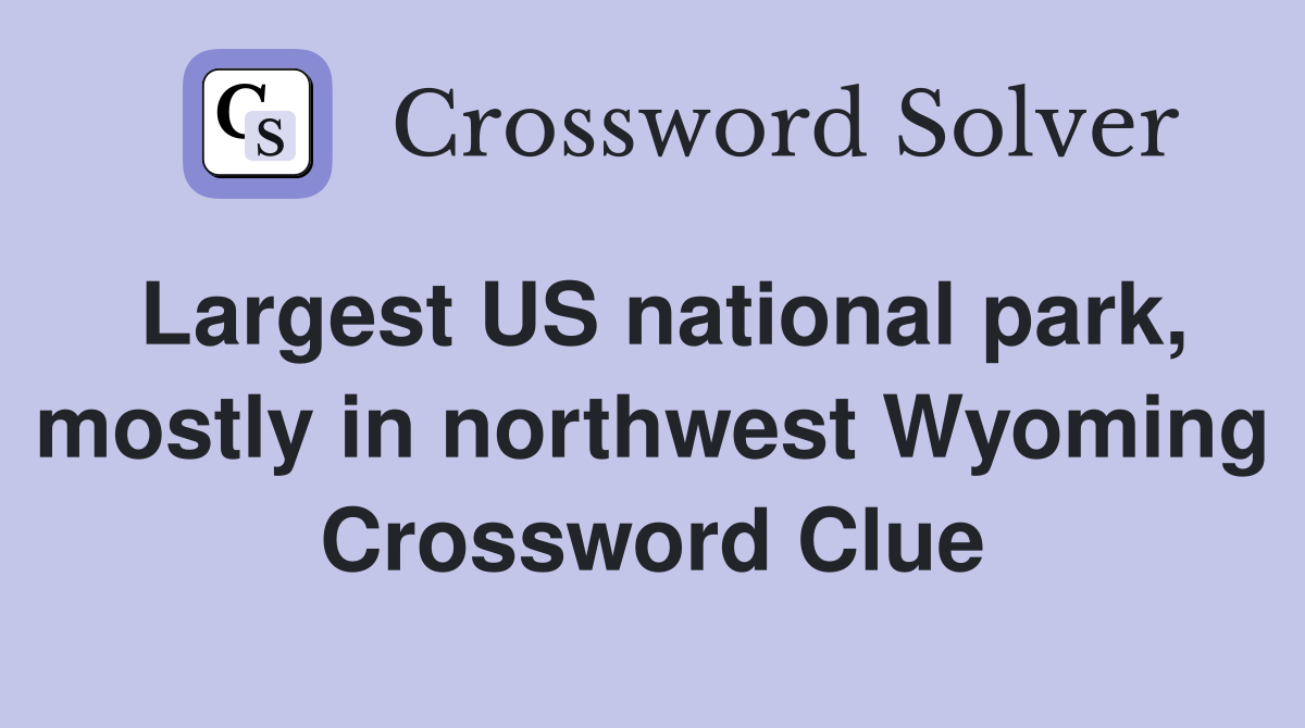 Largest US national park, mostly in northwest Wyoming Crossword Clue