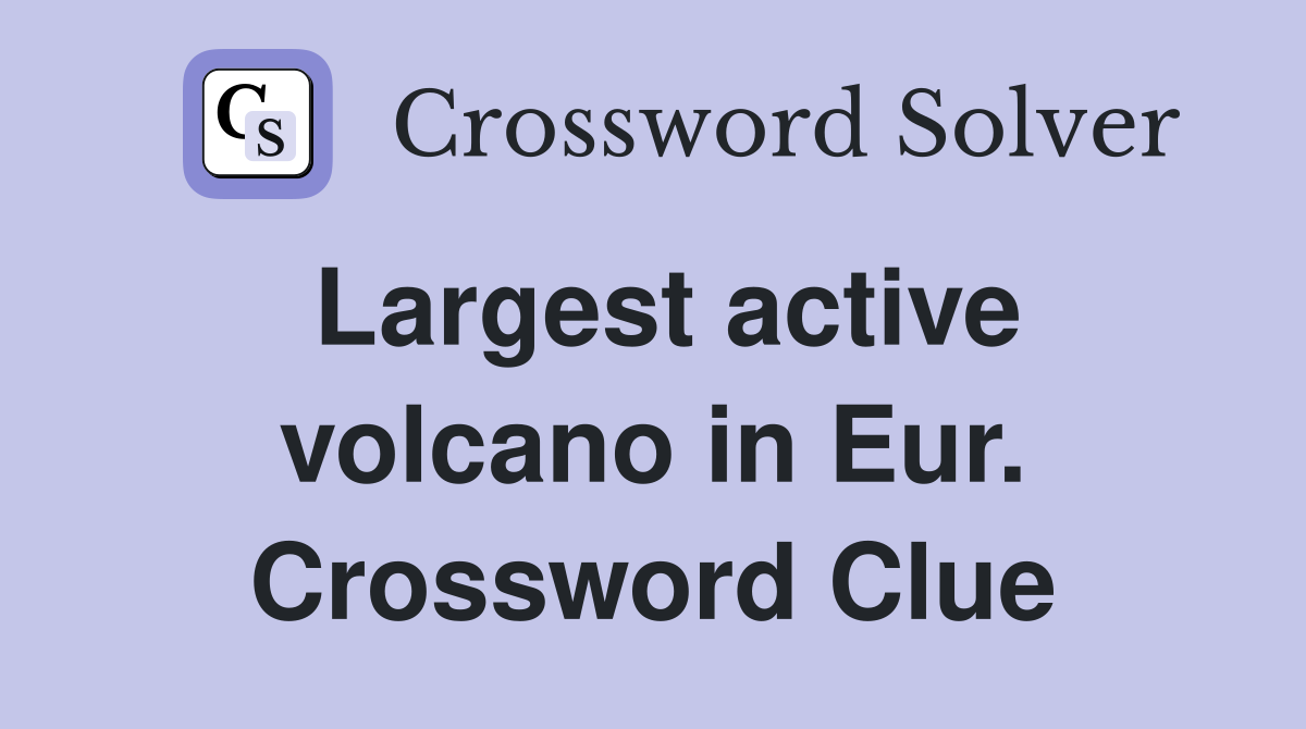 Largest active volcano in Eur. Crossword Clue