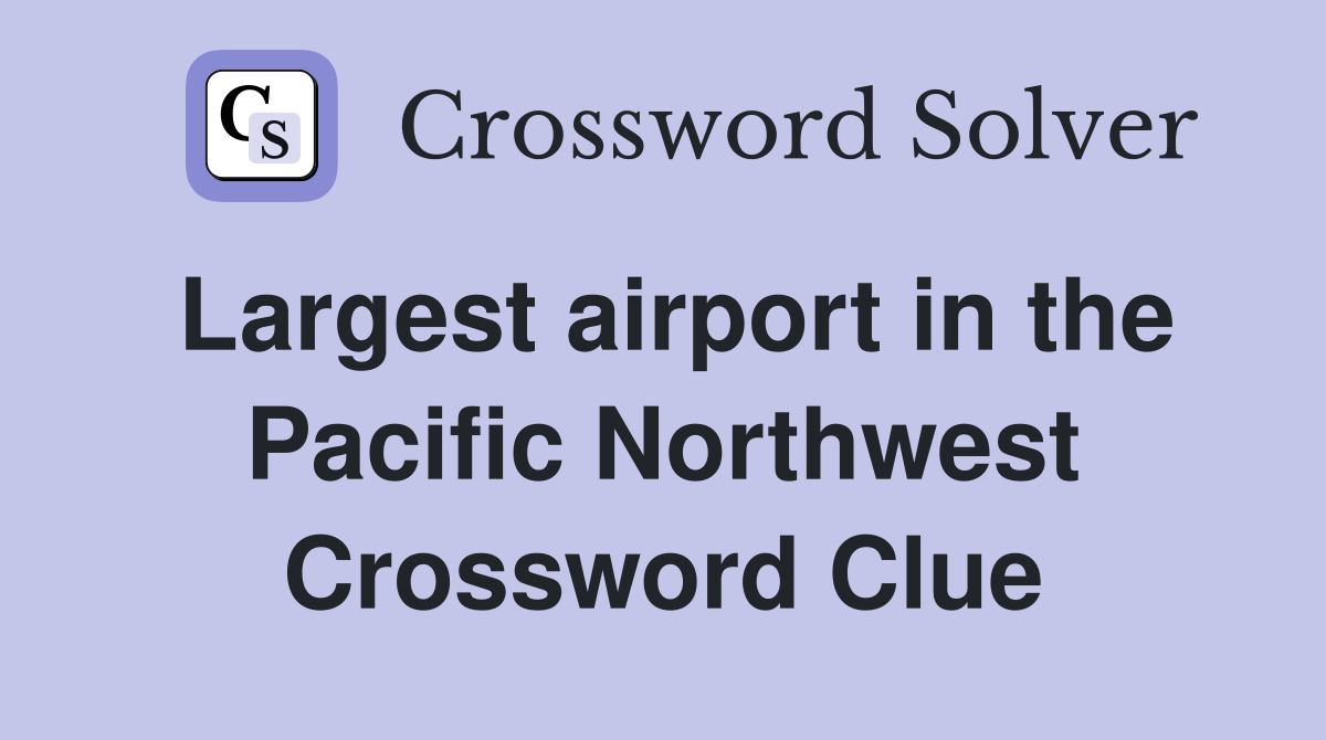 Largest airport in the Pacific Northwest Crossword Clue