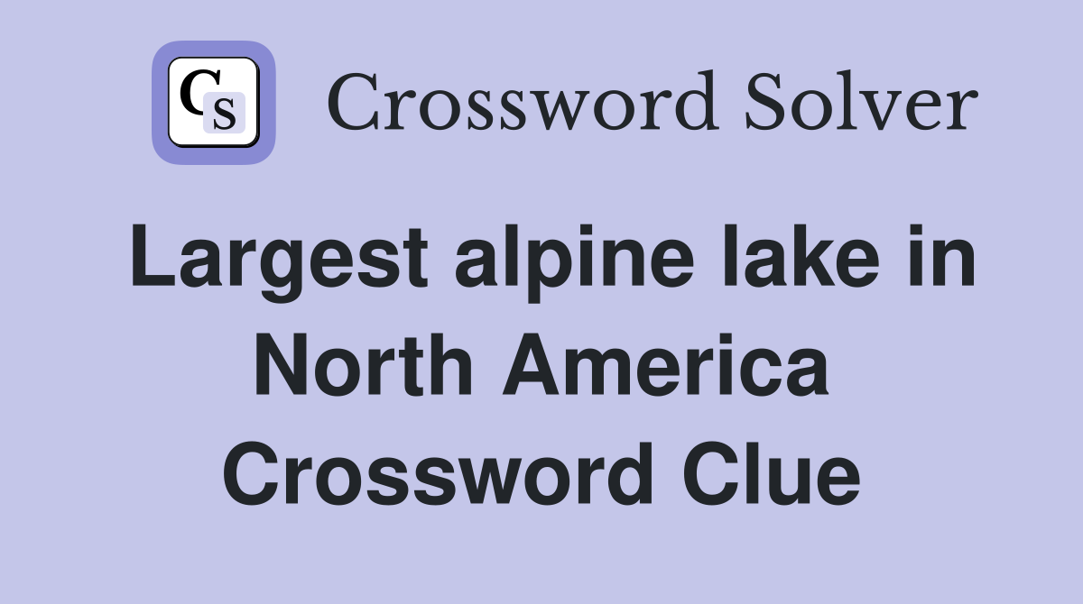 Largest alpine lake in North America Crossword Clue