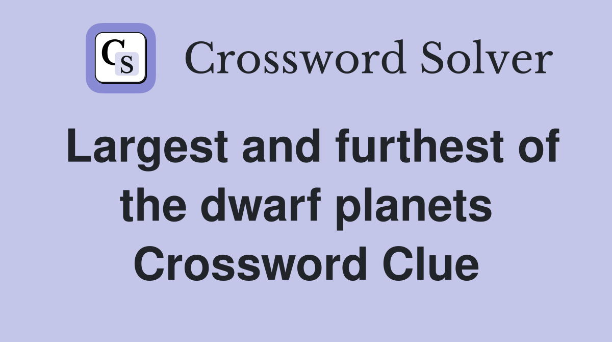 Largest and furthest of the dwarf planets Crossword Clue