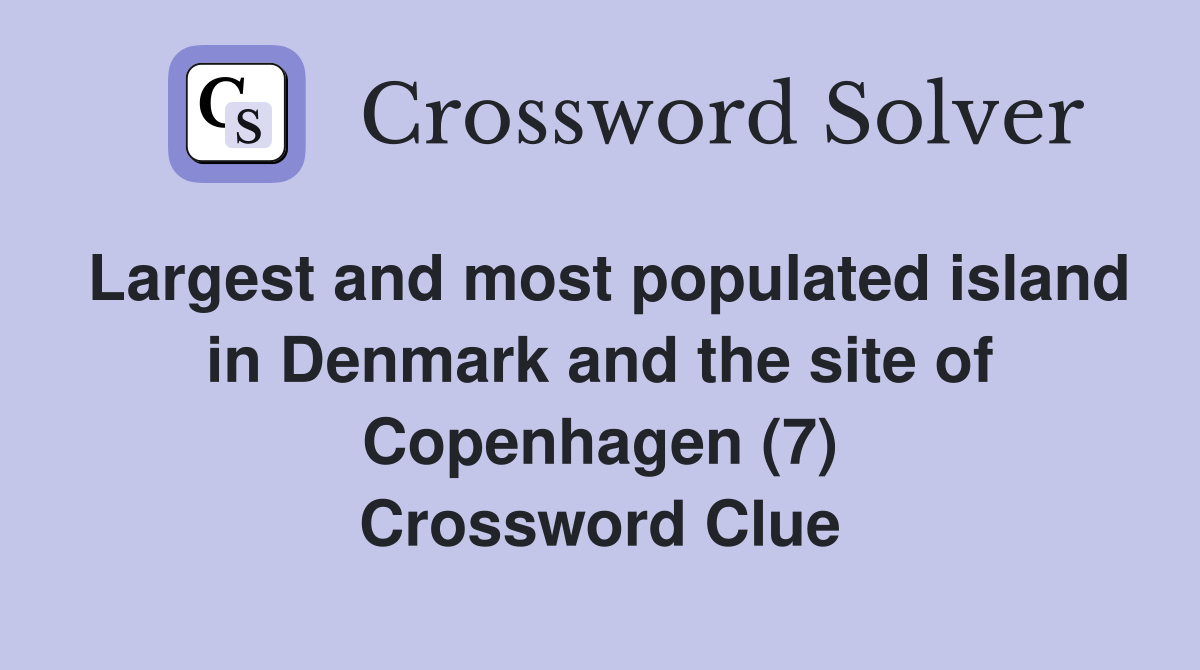 Largest and most populated island in Denmark and the site of Copenhagen (7) Crossword Clue