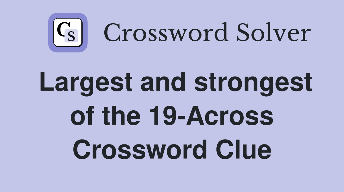 Largest and strongest of the 19-Across Crossword Clue