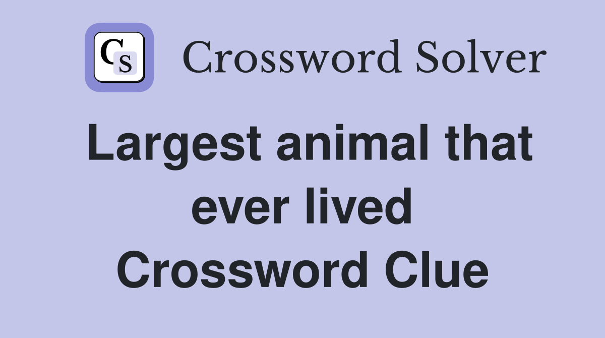 Largest animal that ever lived Crossword Clue