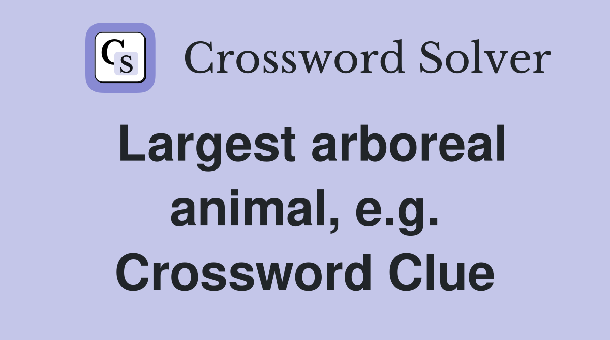 Largest arboreal animal, e.g. Crossword Clue