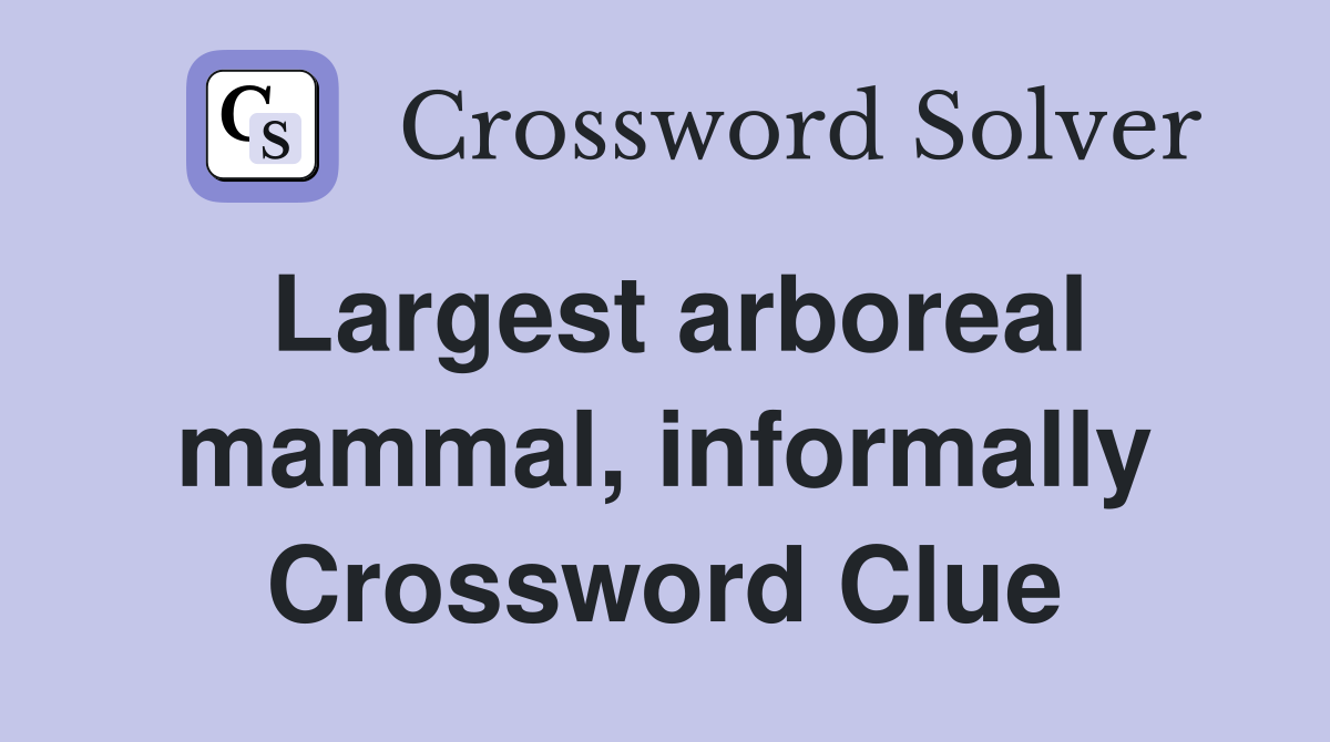 Largest arboreal mammal, informally Crossword Clue