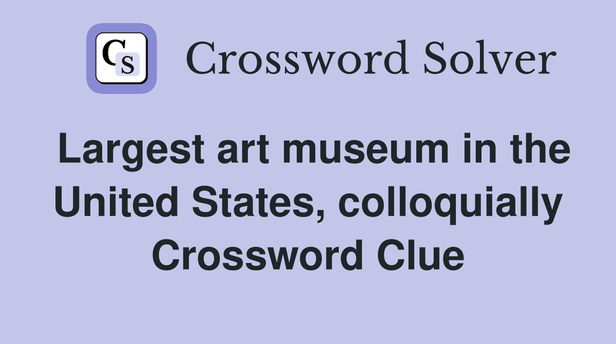 Largest art museum in the United States, colloquially Crossword Clue