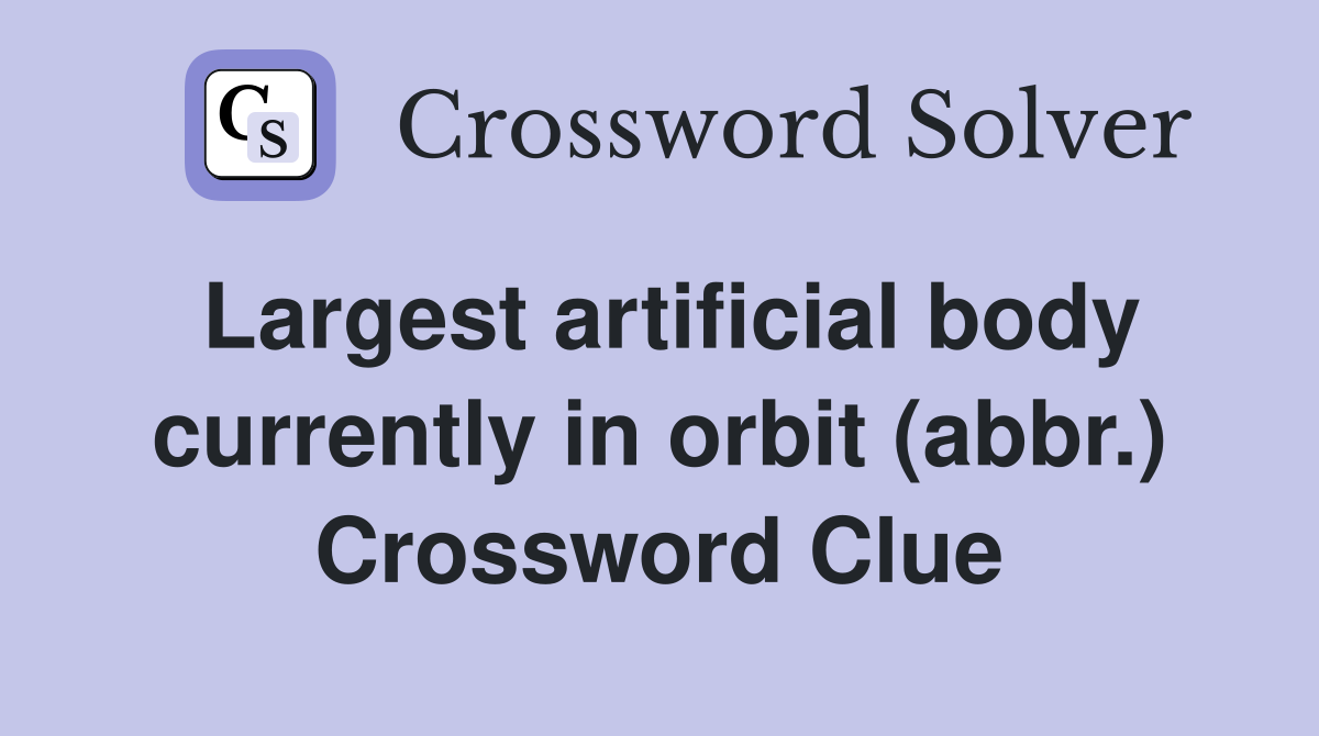 Largest artificial body currently in orbit (abbr.) Crossword Clue