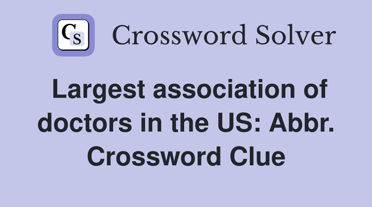 Largest association of doctors in the US: Abbr. Crossword Clue