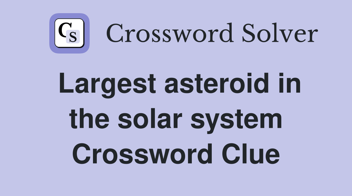 Largest asteroid in the solar system Crossword Clue