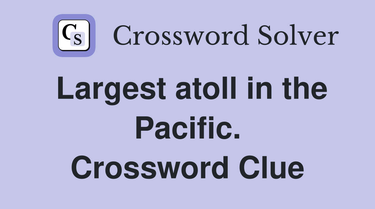 Largest atoll in the Pacific. Crossword Clue