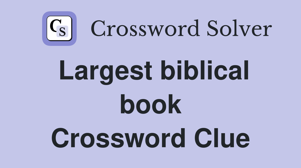 Largest biblical book Crossword Clue