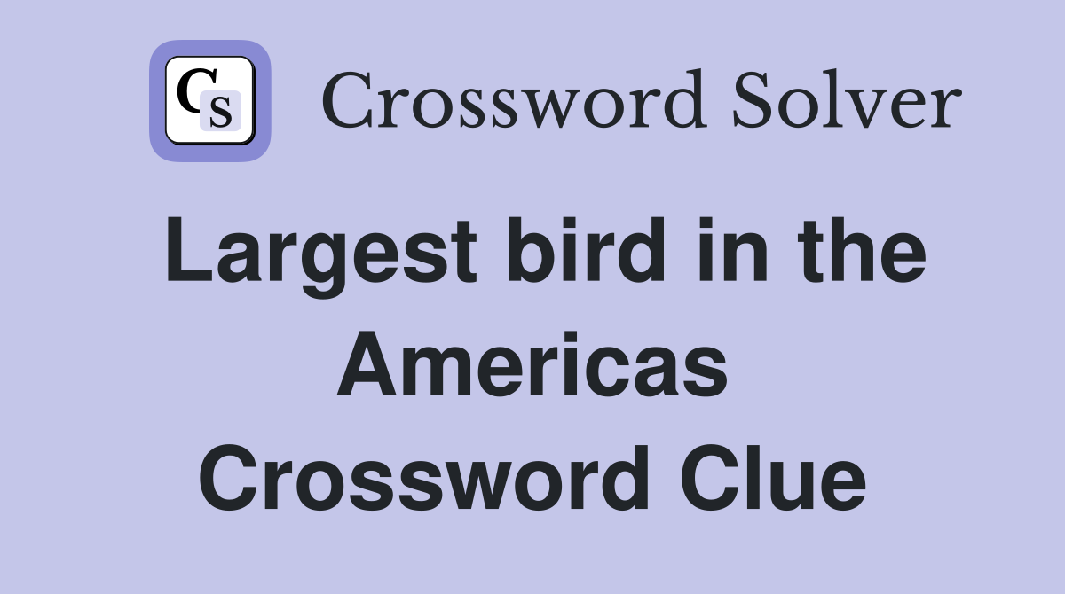 Largest bird in the Americas Crossword Clue