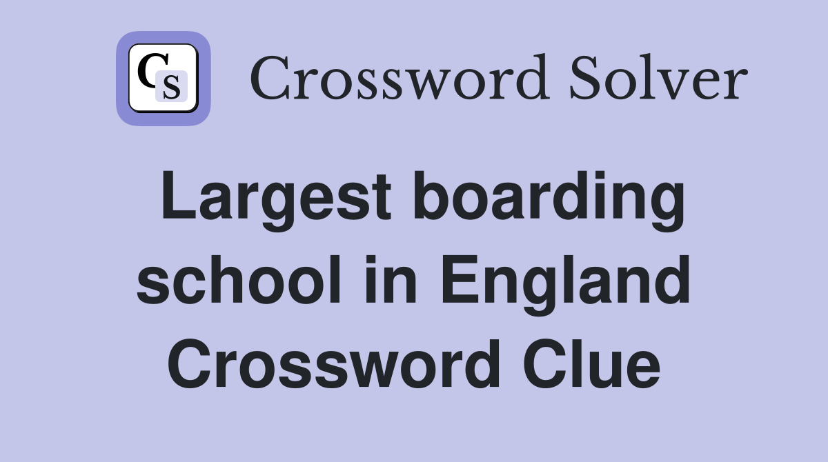 Largest boarding school in England Crossword Clue