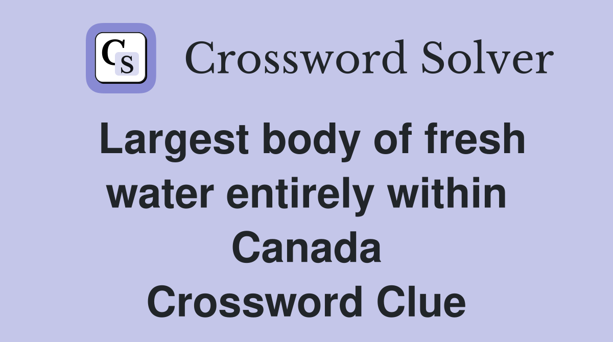 Largest body of fresh water entirely within Canada Crossword Clue