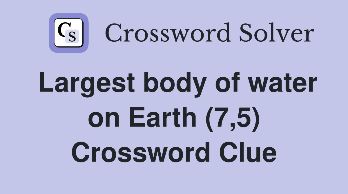 Largest body of water on Earth (7,5) Crossword Clue